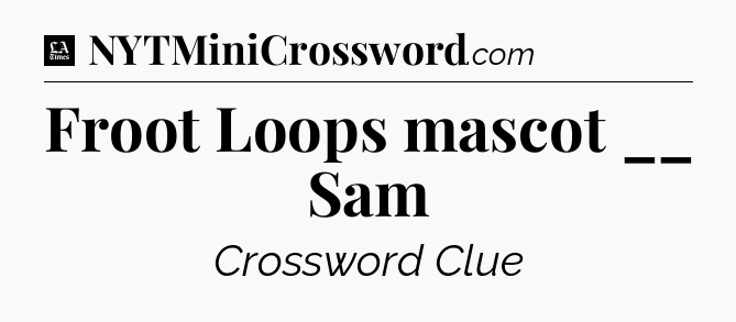 Froot Loops mascot __ Sam - LA Times Crossword