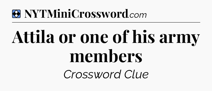 Solution: Attila or one of his army members - NYT Mini Crossword