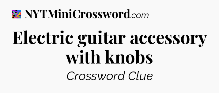 Electric guitar accessory with knobs Crossword Clue