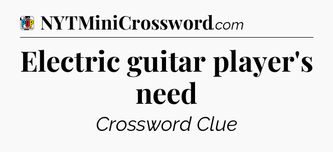 Electric guitar player's need Crossword Clue