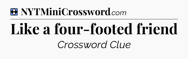 Solution: Like a four-footed friend - NYT Mini Crossword