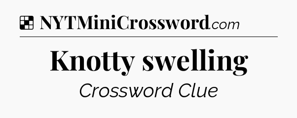 Solution: Knotty swelling - NYT Crossword