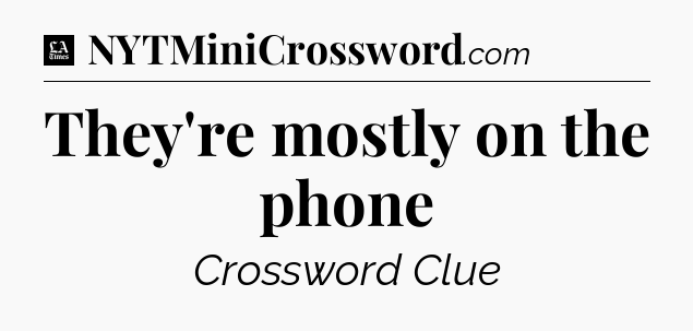 They're mostly on the phone - LA Times Crossword
