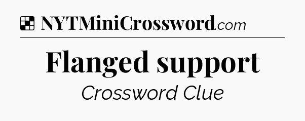 Solution: Flanged support - NYT Crossword