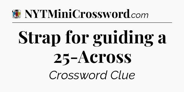 Strap for guiding a 25-Across Crossword Clue