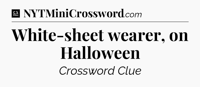 White-sheet wearer, on Halloween - LA Times Crossword