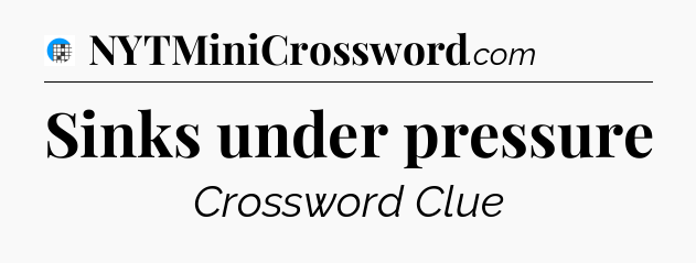 Sinks under pressure Crossword Clue