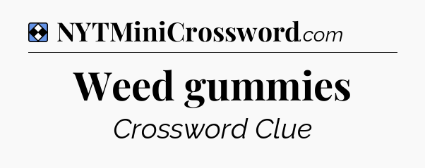 Solution: Weed gummies - NYT Mini Crossword
