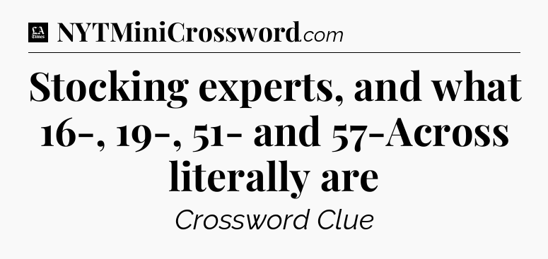 Stocking experts, and what 16-, 19-, 51- and 57-Across literally are - LA Times Crossword