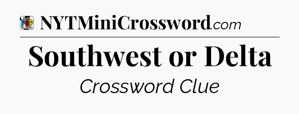Southwest or Delta Crossword Clue