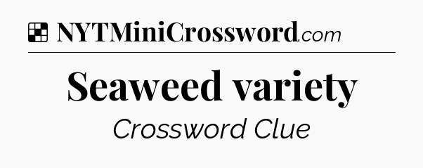 Solution: Seaweed variety - NYT Crossword