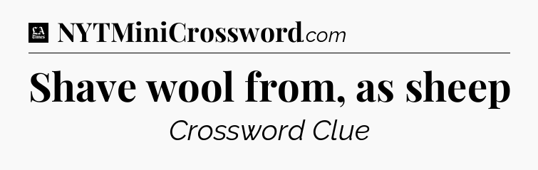Shave wool from, as sheep - LA Times Crossword
