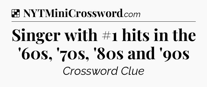 Solution: Singer with #1 hits in the '60s, '70s, '80s and '90s - NYT Crossword