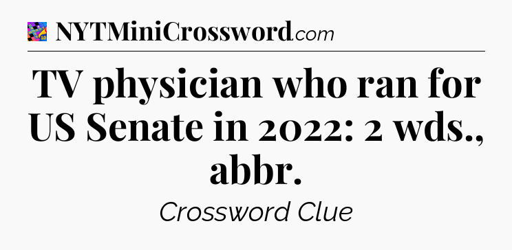 TV physician who ran for US Senate in 2022: 2 wds., abbr Crossword Clue