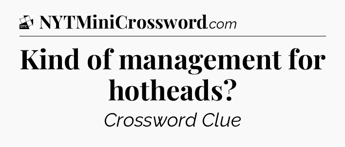 Kind of management for hotheads - Daily Themed Classic Crossword