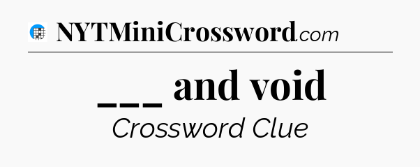 ___ and void Crossword Clue