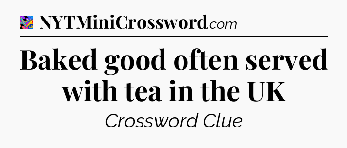 Baked good often served with tea in the UK Crossword Clue