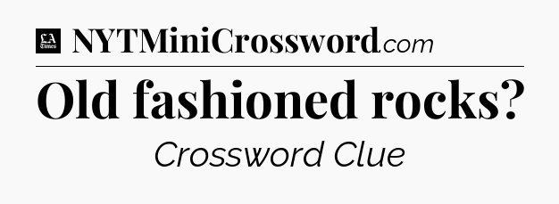 Old fashioned rocks - LA Times Crossword