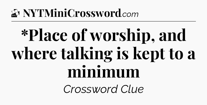 *Place of worship, and where talking is kept to a minimum - Daily Themed Classic Crossword