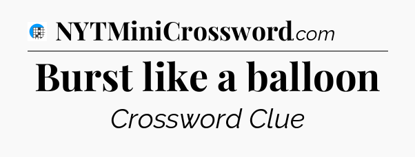 Burst like a balloon Crossword Clue