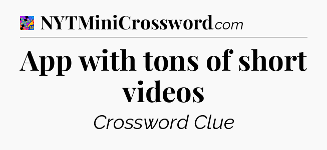 App with tons of short videos Crossword Clue