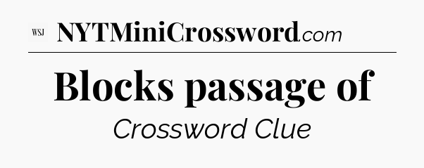 Blocks passage of - WSJ Crossword