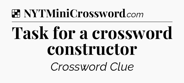 Solution: Task for a crossword constructor - NYT Crossword