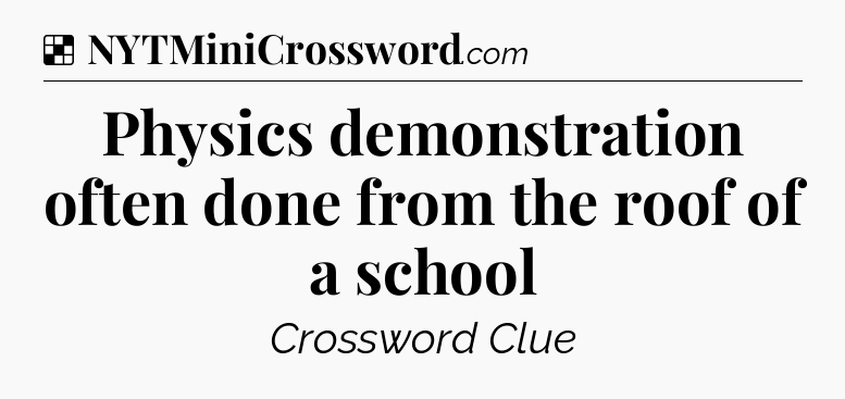 Solution: Physics demonstration often done from the roof of a school - NYT Crossword