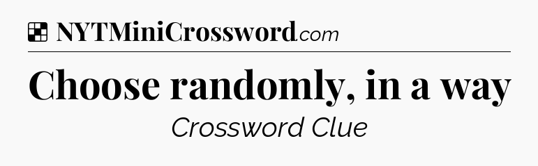 Solution: Choose randomly, in a way - NYT Crossword