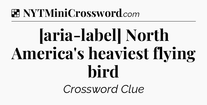 Solution: [aria-label] North America's heaviest flying bird - NYT Crossword