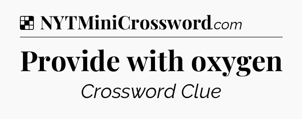 Solution: Provide with oxygen - NYT Crossword