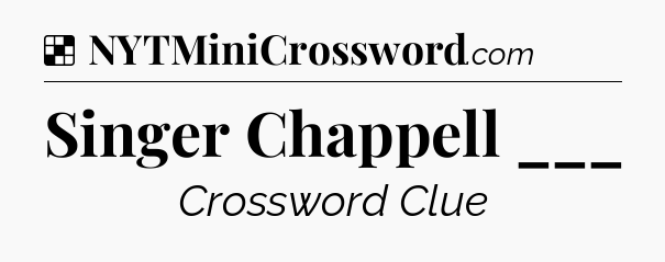 Solution: Singer Chappell ___ - NYT Crossword