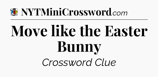 Move like the Easter Bunny Crossword Clue