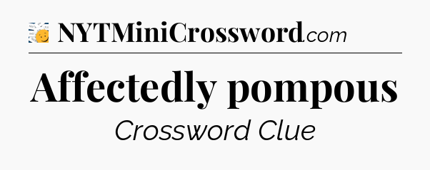 Affectedly pompous - 7 Little Words