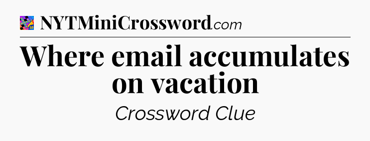 Where email accumulates on vacation Crossword Clue