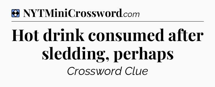 Solution: Hot drink consumed after sledding, perhaps - NYT Mini Crossword