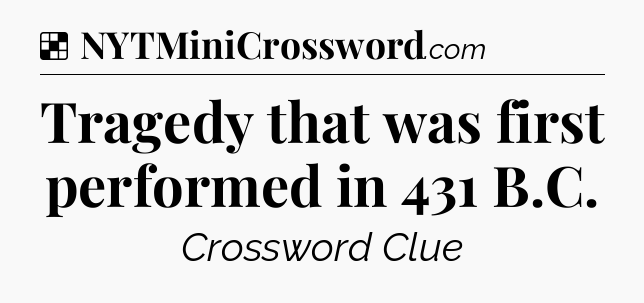 Solution: Tragedy that was first performed in 431 B.C - NYT Crossword