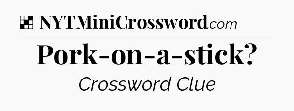 Solution: Pork-on-a-stick - NYT Crossword