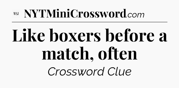Like boxers before a match, often - WSJ Crossword