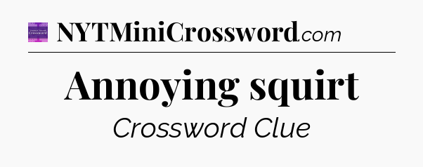 Annoying squirt - Thomas Joseph Crossword