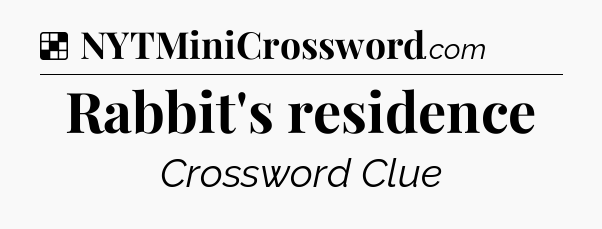 Solution: Rabbit's residence - NYT Crossword