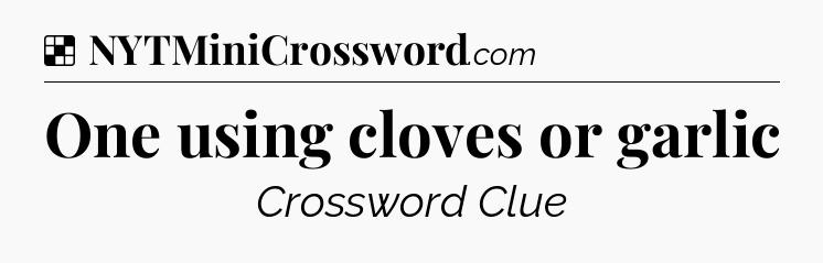 Solution: One using cloves or garlic - NYT Crossword