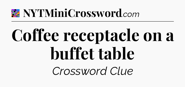 Coffee receptacle on a buffet table Crossword Clue