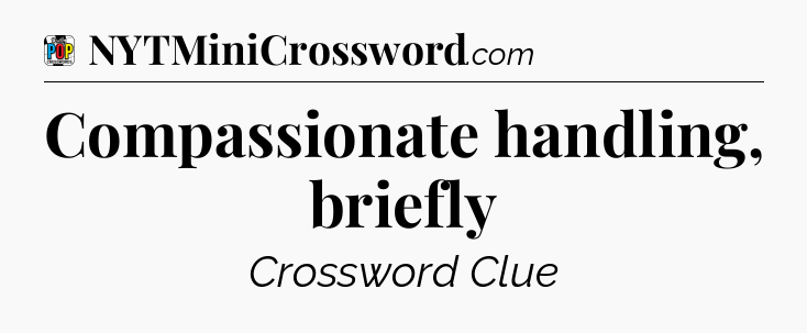 Compassionate handling, briefly Crossword Clue