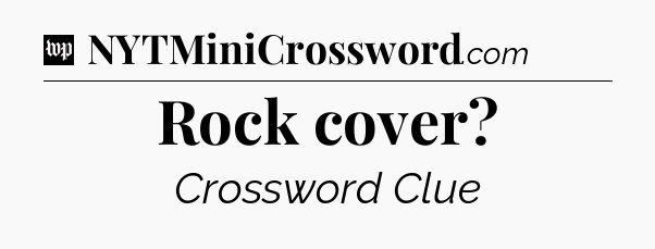 Rock cover Crossword Clue
