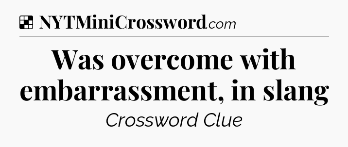 Solution: Was overcome with embarrassment, in slang - NYT Crossword