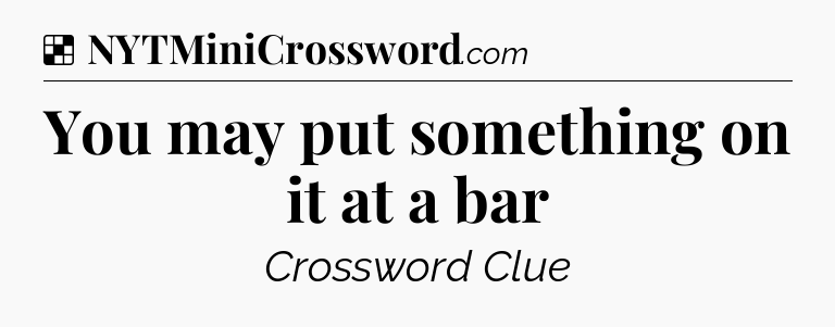 Solution: You may put something on it at a bar - NYT Crossword