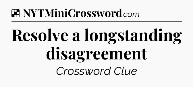 Solution: Resolve a longstanding disagreement - NYT Crossword