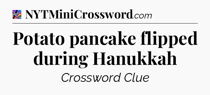 Potato pancake flipped during Hanukkah Crossword Clue
