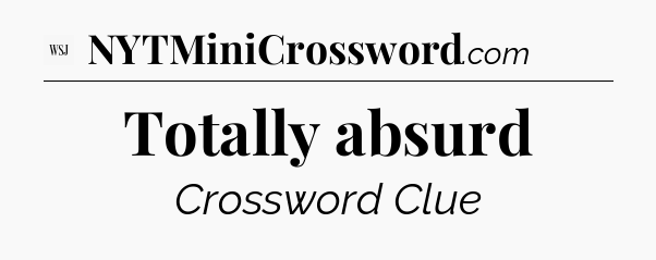 Totally absurd - WSJ Crossword